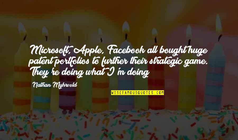 End Of Teenage Years Quotes By Nathan Myhrvold: Microsoft, Apple, Facebook all bought huge patent portfolios