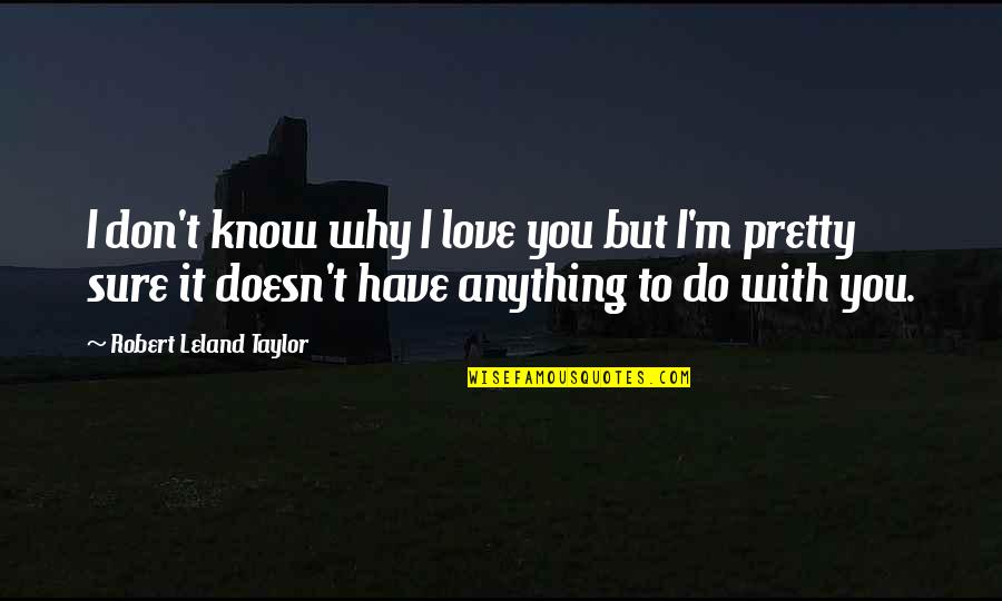 End Of The Affair Quotes By Robert Leland Taylor: I don't know why I love you but End Of The Affair Quotes By Robert Leland Taylor: I don't know why I love you but
