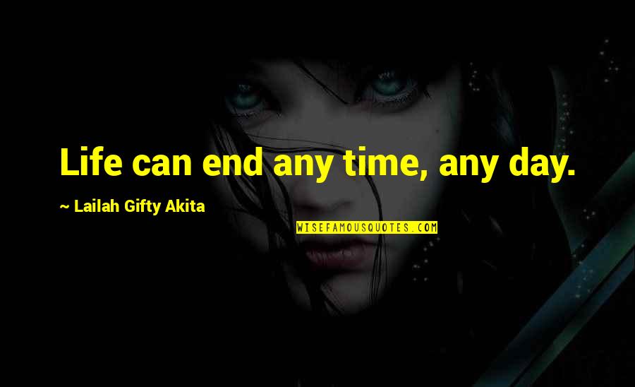 End Of The Day Philosophy Quotes By Lailah Gifty Akita: Life can end any time, any day.