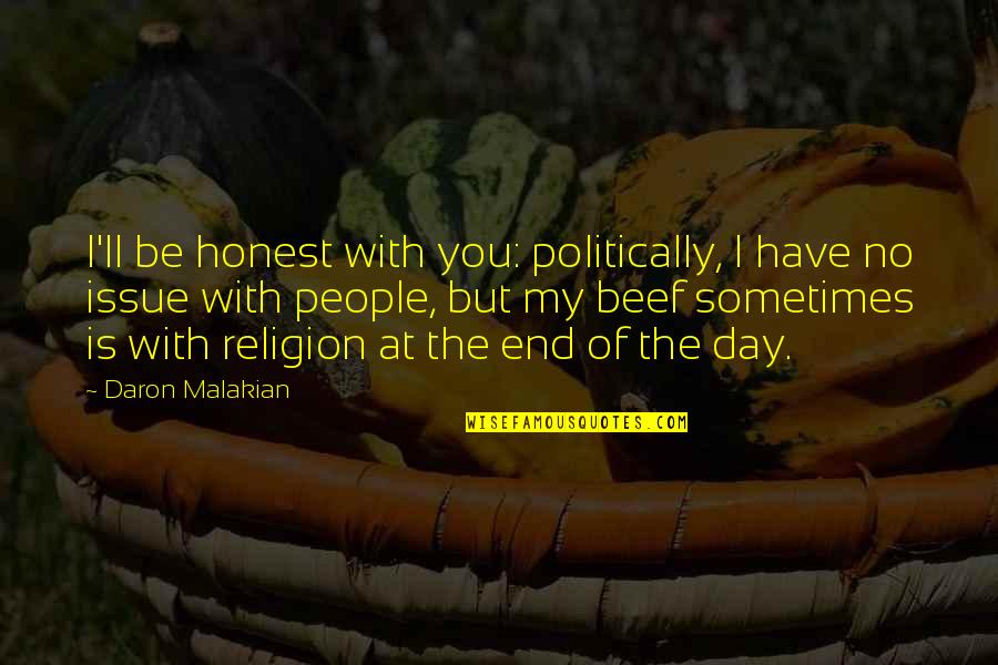 End Of The Day Quotes By Daron Malakian: I'll be honest with you: politically, I have