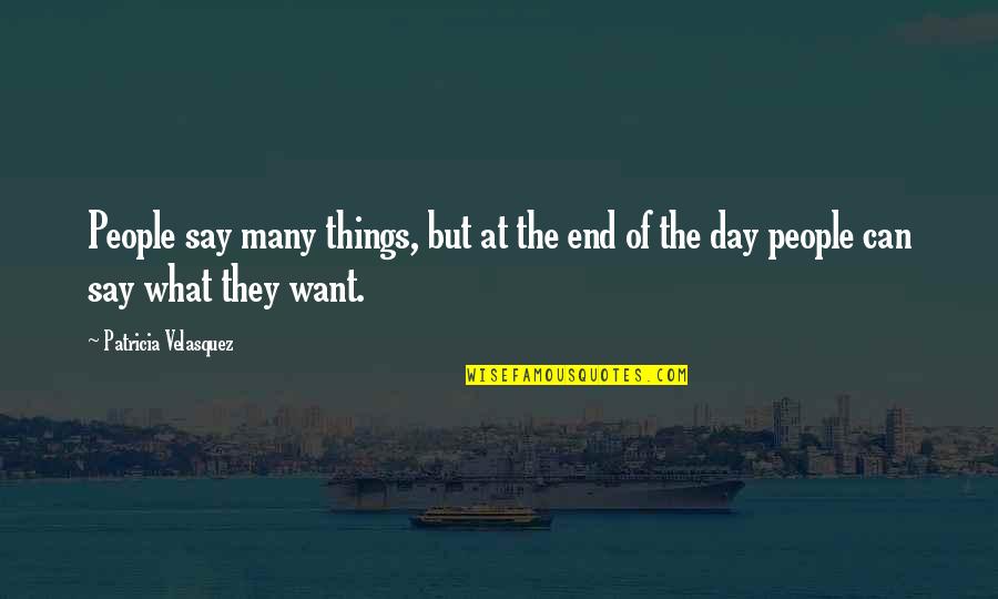 End Of The Day Quotes By Patricia Velasquez: People say many things, but at the end