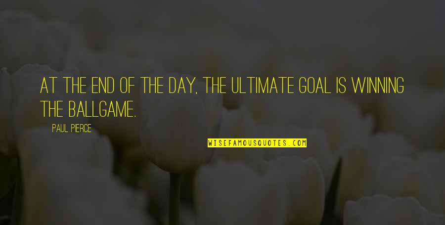 End Of The Day Quotes By Paul Pierce: At the end of the day, the ultimate
