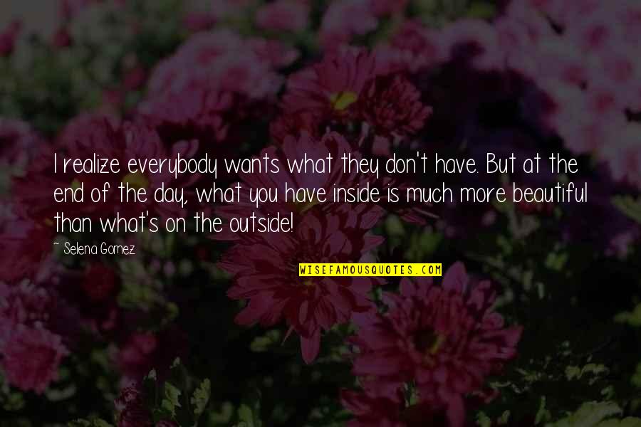 End Of The Day Quotes By Selena Gomez: I realize everybody wants what they don't have.