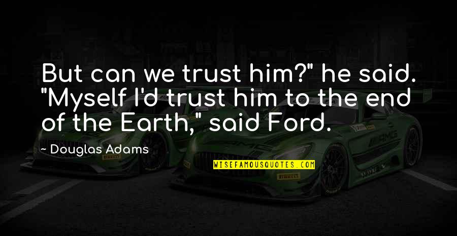 End Of The Earth Quotes By Douglas Adams: But can we trust him?" he said. "Myself