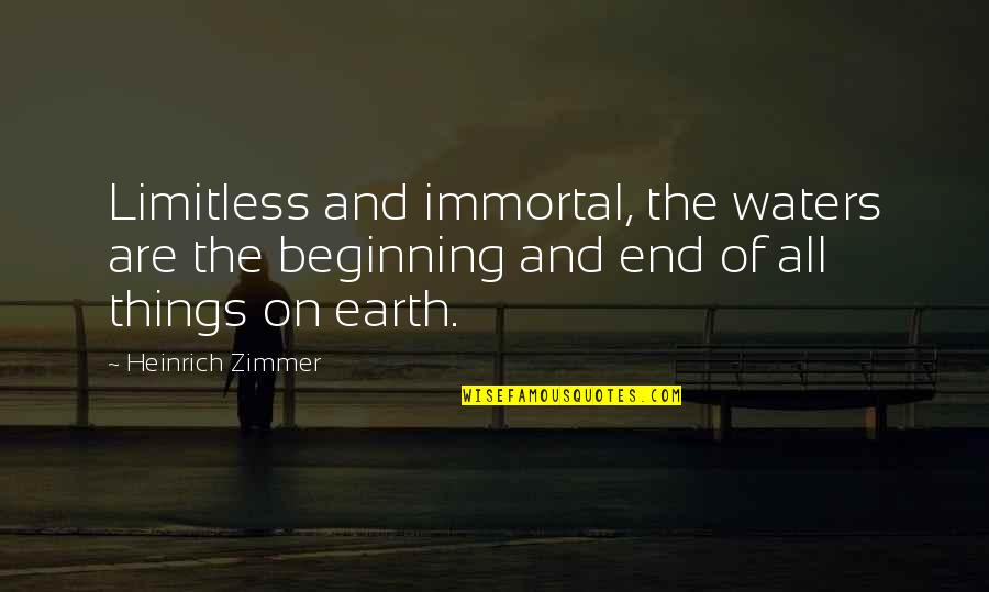 End Of The Earth Quotes By Heinrich Zimmer: Limitless and immortal, the waters are the beginning