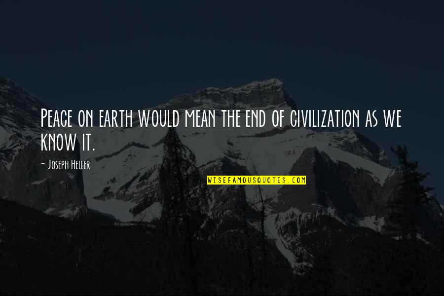 End Of The Earth Quotes By Joseph Heller: Peace on earth would mean the end of