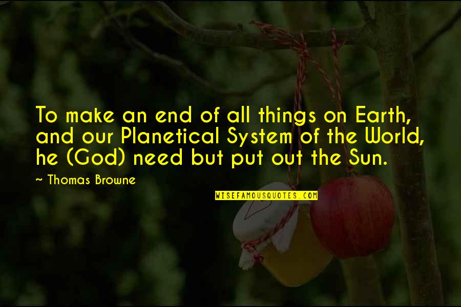 End Of The Earth Quotes By Thomas Browne: To make an end of all things on