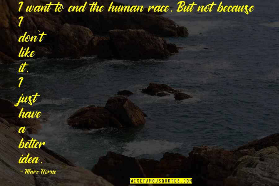 End Of The Human Race Quotes By Marc Horne: I want to end the human race. But