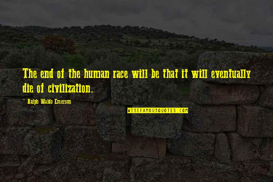 End Of The Human Race Quotes By Ralph Waldo Emerson: The end of the human race will be