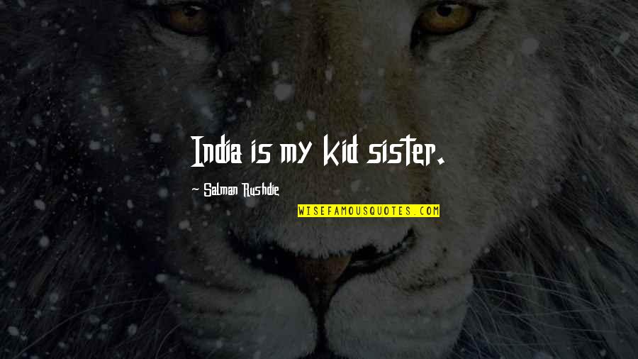 End Of The Human Race Quotes By Salman Rushdie: India is my kid sister.