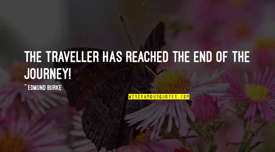 End Of The Journey Quotes By Edmund Burke: The traveller has reached the end of the