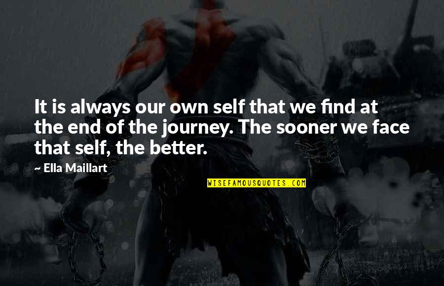 End Of The Journey Quotes By Ella Maillart: It is always our own self that we