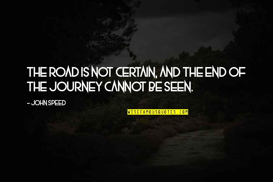 End Of The Journey Quotes By John Speed: The road is not certain, and the end