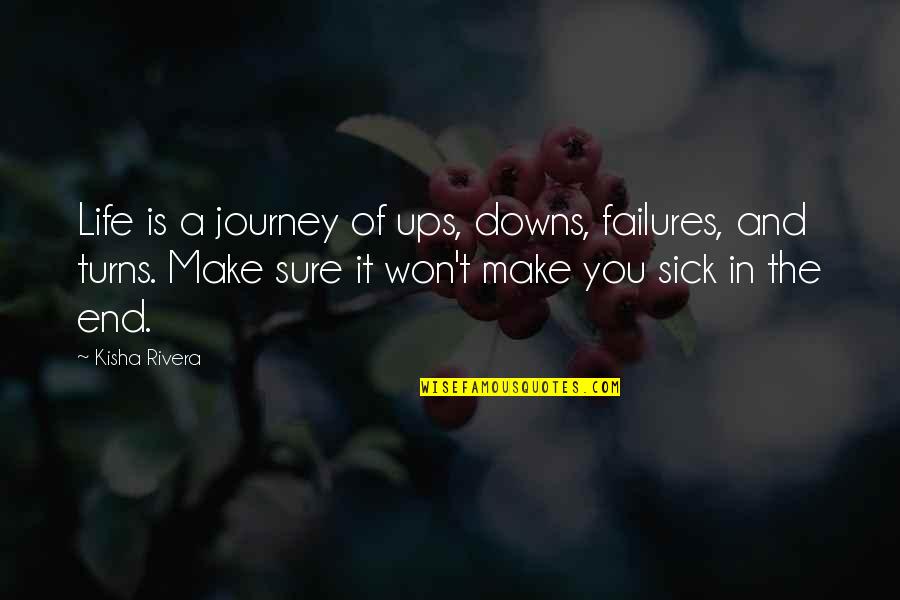 End Of The Journey Quotes By Kisha Rivera: Life is a journey of ups, downs, failures,