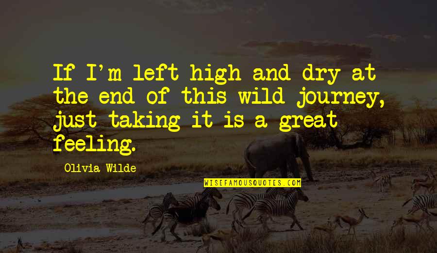 End Of The Journey Quotes By Olivia Wilde: If I'm left high and dry at the
