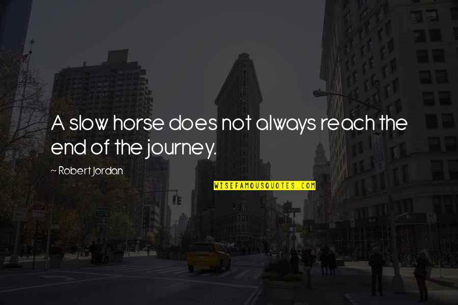 End Of The Journey Quotes By Robert Jordan: A slow horse does not always reach the