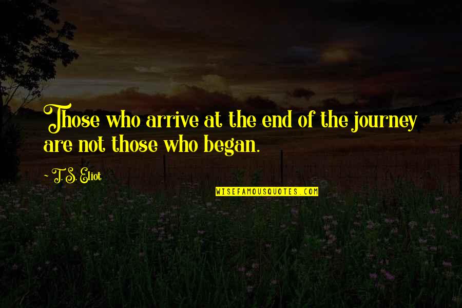 End Of The Journey Quotes By T. S. Eliot: Those who arrive at the end of the