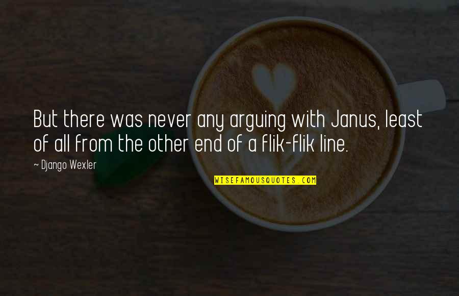 End Of The Line Quotes By Django Wexler: But there was never any arguing with Janus, End Of The Line Quotes By Django Wexler: But there was never any arguing with Janus,