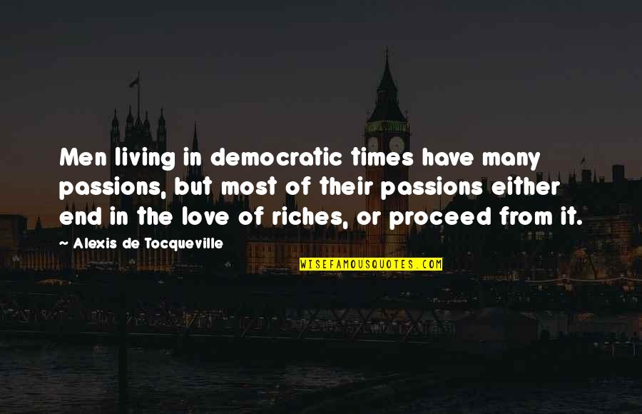 End Of The Love Quotes By Alexis De Tocqueville: Men living in democratic times have many passions,