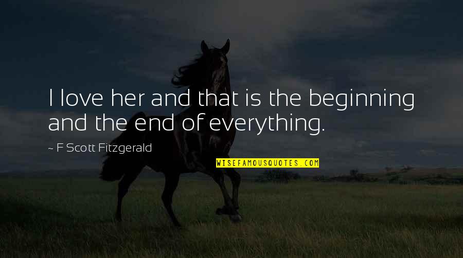 End Of The Love Quotes By F Scott Fitzgerald: I love her and that is the beginning