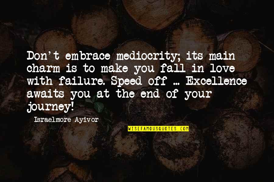 End Of The Love Quotes By Israelmore Ayivor: Don't embrace mediocrity; its main charm is to