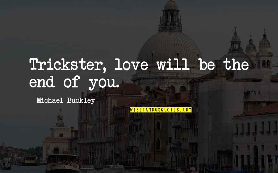 End Of The Love Quotes By Michael Buckley: Trickster, love will be the end of you.