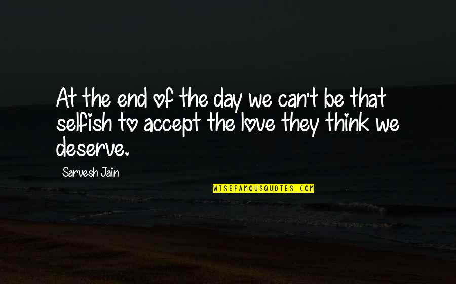 End Of The Love Quotes By Sarvesh Jain: At the end of the day we can't