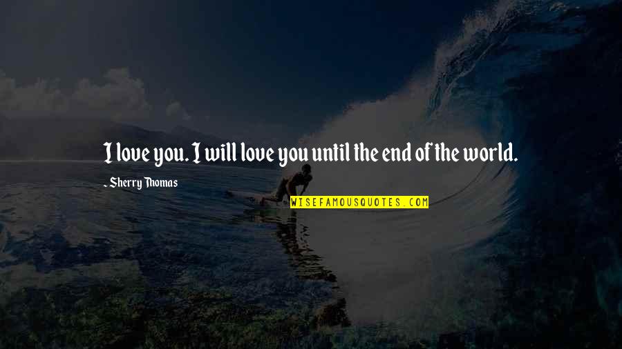 End Of The Love Quotes By Sherry Thomas: I love you. I will love you until