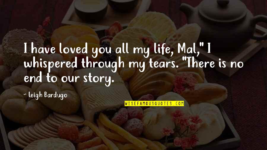 End Of The Love Story Quotes By Leigh Bardugo: I have loved you all my life, Mal,"