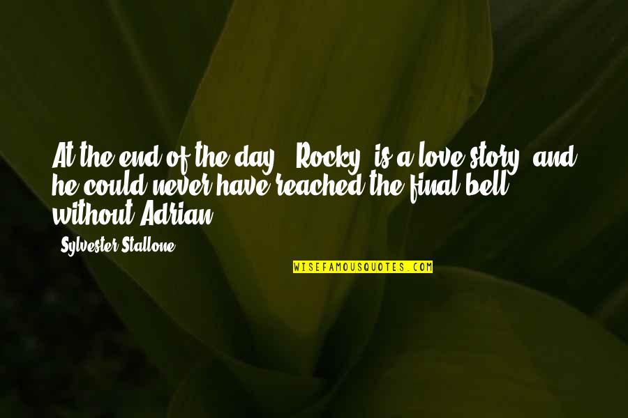 End Of The Love Story Quotes By Sylvester Stallone: At the end of the day, 'Rocky' is