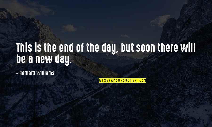 End Of The Night Quotes By Bernard Williams: This is the end of the day, but
