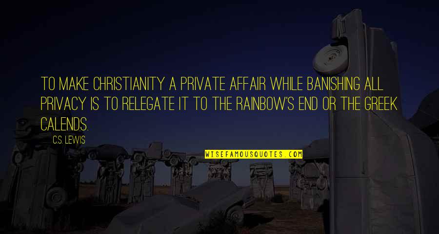 End Of The Rainbow Quotes By C.S. Lewis: To make Christianity a private affair while banishing