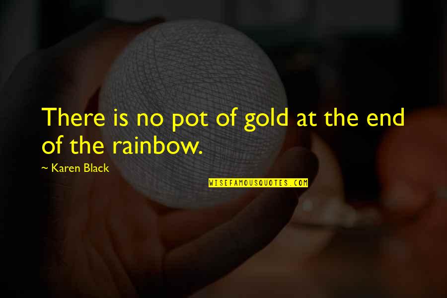 End Of The Rainbow Quotes By Karen Black: There is no pot of gold at the