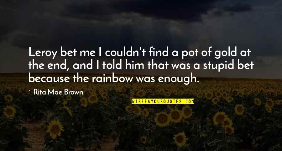 End Of The Rainbow Quotes By Rita Mae Brown: Leroy bet me I couldn't find a pot