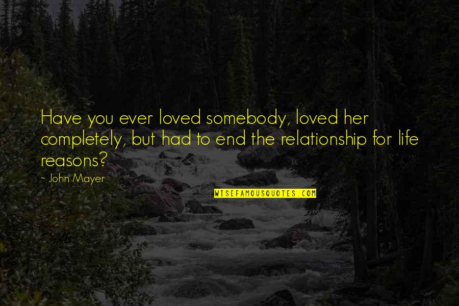 End Of The Relationship Quotes By John Mayer: Have you ever loved somebody, loved her completely,