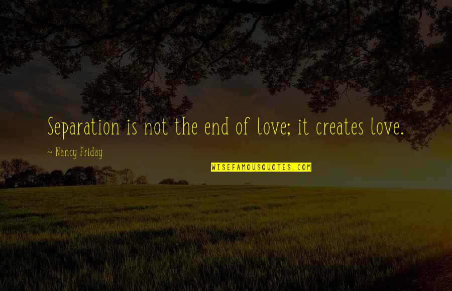 End Of The Relationship Quotes By Nancy Friday: Separation is not the end of love; it