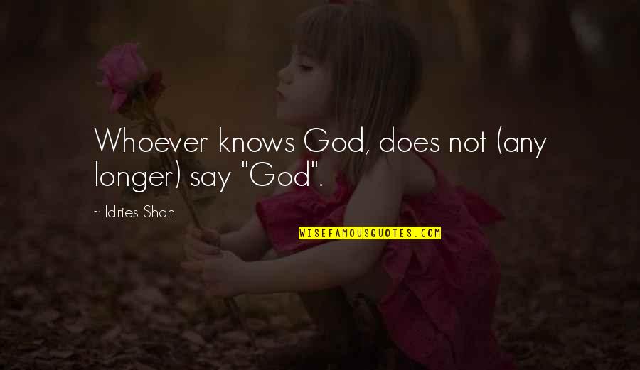 End Of The Roman Empire Quotes By Idries Shah: Whoever knows God, does not (any longer) say End Of The Roman Empire Quotes By Idries Shah: Whoever knows God, does not (any longer) say