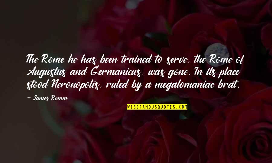 End Of The Roman Empire Quotes By James Romm: The Rome he has been trained to serve, End Of The Roman Empire Quotes By James Romm: The Rome he has been trained to serve,