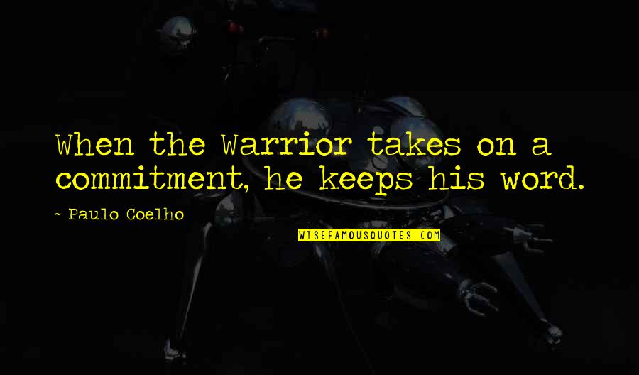 End Of The Rope Quote Quotes By Paulo Coelho: When the Warrior takes on a commitment, he End Of The Rope Quote Quotes By Paulo Coelho: When the Warrior takes on a commitment, he