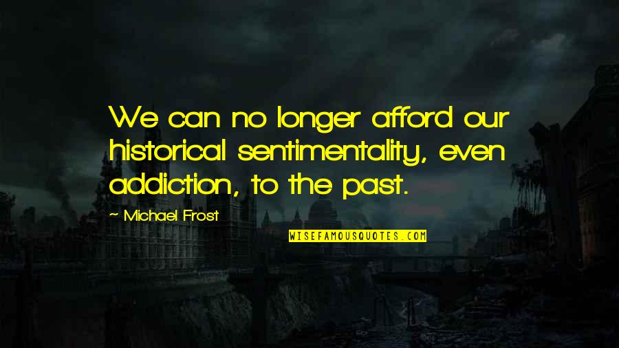 End Of The School Year Inspirational Quotes By Michael Frost: We can no longer afford our historical sentimentality,