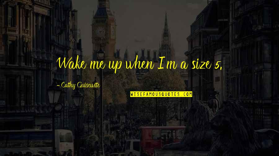 End Of The School Year Quotes By Cathy Guisewite: Wake me up when I'm a size 5.
