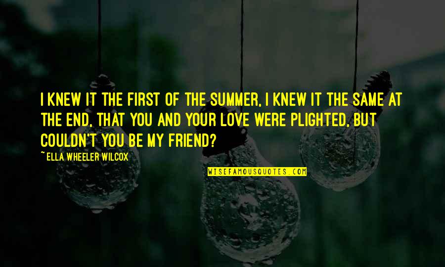 End Of The Summer Quotes By Ella Wheeler Wilcox: I knew it the first of the summer,