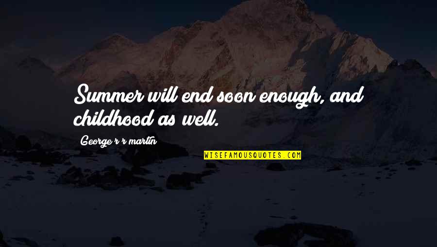 End Of The Summer Quotes By George R R Martin: Summer will end soon enough, and childhood as End Of The Summer Quotes By George R R Martin: Summer will end soon enough, and childhood as