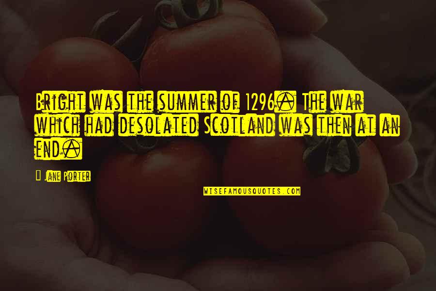 End Of The Summer Quotes By Jane Porter: Bright was the summer of 1296. The war