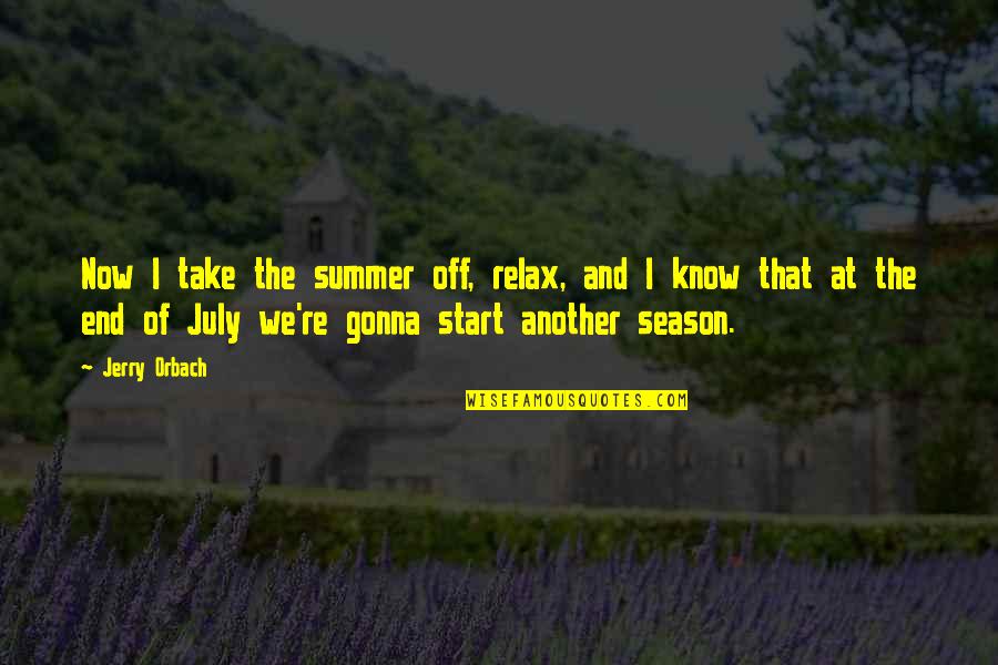 End Of The Summer Quotes By Jerry Orbach: Now I take the summer off, relax, and