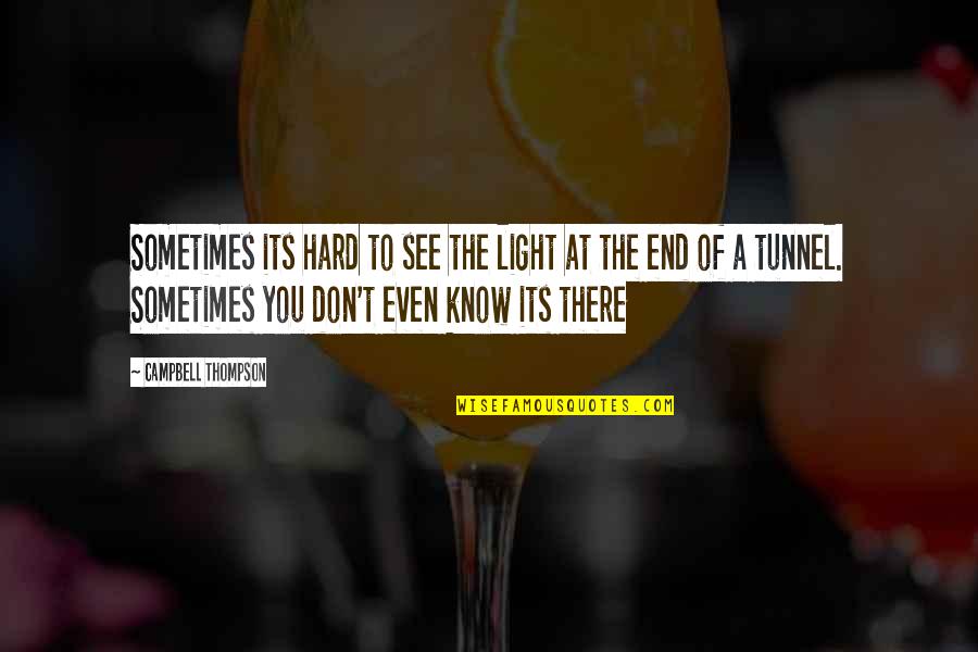 End Of The Tunnel Hope Quotes By Campbell Thompson: Sometimes its hard to see the light at