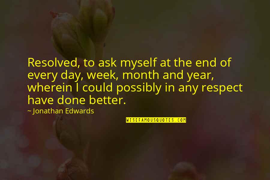 End Of The Week Quotes By Jonathan Edwards: Resolved, to ask myself at the end of