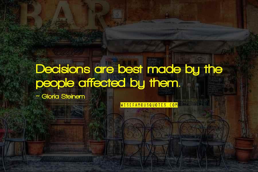 End Of The Weekend Picture Quotes By Gloria Steinem: Decisions are best made by the people affected