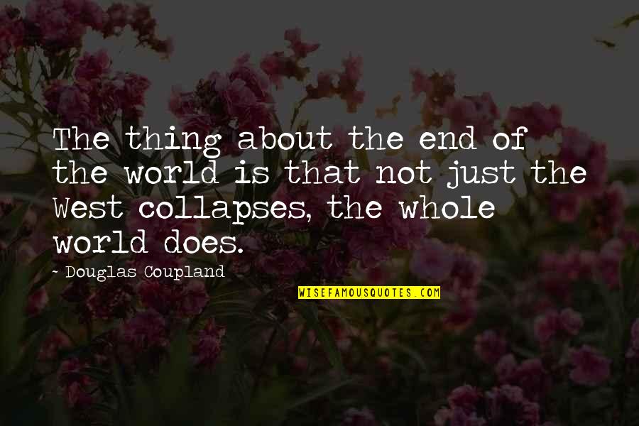 End Of The West Quotes By Douglas Coupland: The thing about the end of the world