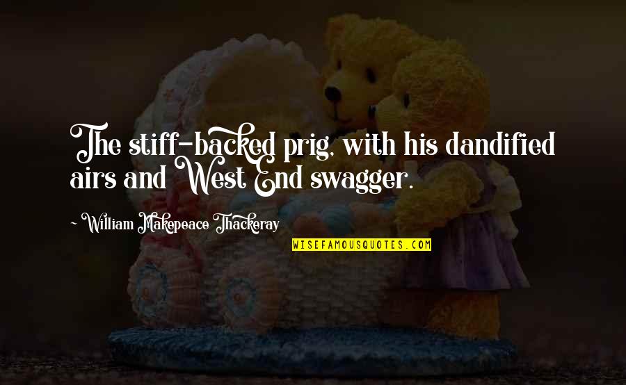 End Of The West Quotes By William Makepeace Thackeray: The stiff-backed prig, with his dandified airs and